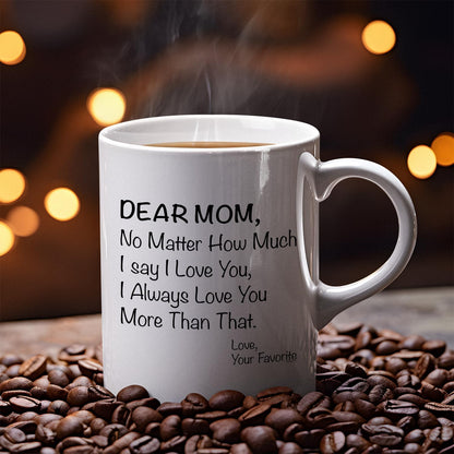Dear Mom No Matter How Much I Say I Love You Coffee Mug, Gift for Mom from Daughter Son Kids Husband, Birthday Gift