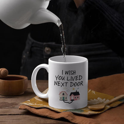 I Wish You Lived Next Door Coffee Mug, Long Distance Friendship Gift for Best Friend Sister Mom Birthday Gift