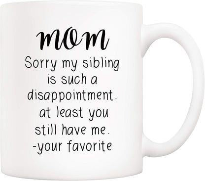 Mom Sorry My Sibling You Still Have Me Coffee Mug Funny Gift for Mom from Daughter Son Kids