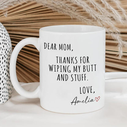 Dear Mom Thanks For Wiping My Ass Funny Coffee Mug, Gift for Mom from Daughter Son Kids Husband, Birthday Gift