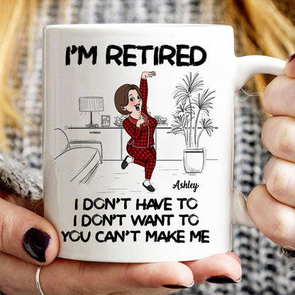 Retired I Don't Want To I Don't Have To Personalized Mug, Funny Retirement Gift For Colleagues, Mom, Dad
