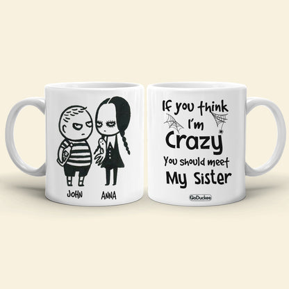 If You Think I'm Crazy You Should Meet My Sister Personalized Siblings Mug, Gift For Siblings
