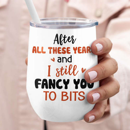After All These Years And I Still Fancy You To Bits, Gift For Couple, Personalized Wine Tumbler