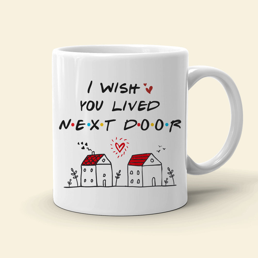 I Wish You Lived Next Door, Personalized Mug, Gifts For Friend