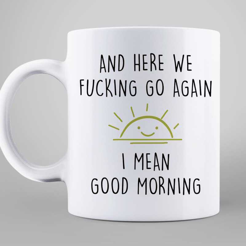 Here We Go Again Good Morning Funny Sarcastic Coffee Mug
