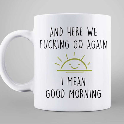 Here We Go Again Good Morning Funny Sarcastic Coffee Mug