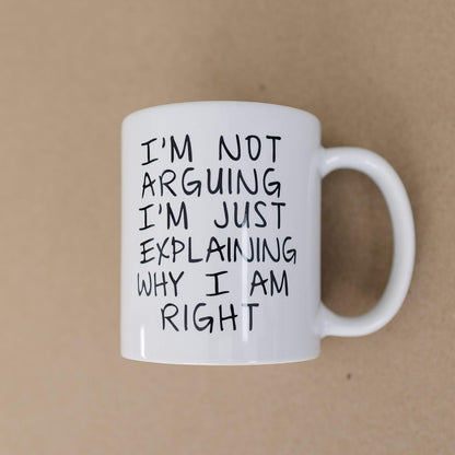 I'm Not Arguing I'm Just Explaining Why I Am Right Funny Coffee Mug, Sarcastic Humor Gift for Friends Coworkers Family Birthday Christmas
