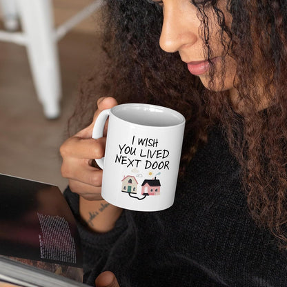 I Wish You Lived Next Door Coffee Mug, Long Distance Friendship Gift for Best Friend Sister Mom Birthday Gift