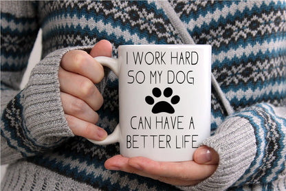 I Work Hard So My Dog Can Have a Better Life Coffee Mug Funny Dog Lover Gift