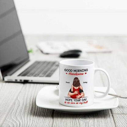 Morning Handsome Beautiful Hope Your Day As Nice As Your Butt Personalized Mug