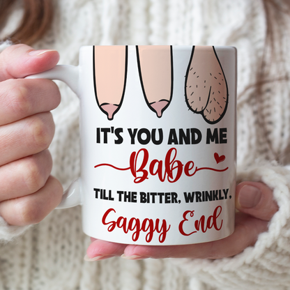 It's You And Me Babe Till The Bitter Wrinkly Saggy End, Personalized Funny Old Couple Mug