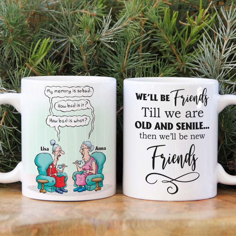 Till We're Old And Senile Then We'll Be New Friends, Personalized White Mug