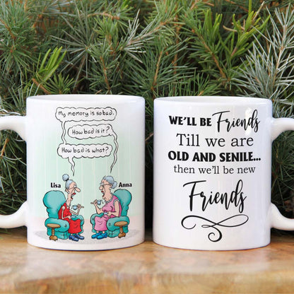 Till We're Old And Senile Then We'll Be New Friends, Personalized White Mug