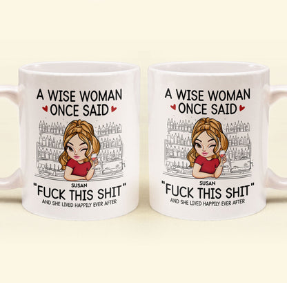 A Wise Woman Once Said "Fuck This Shit" - Personalized Mug