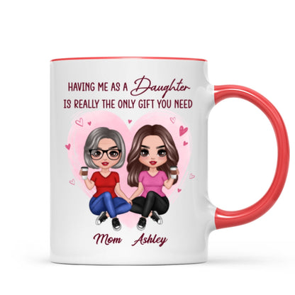 Having Me As A Daughter Only Gift You Need Doll Women Sitting Gift For Mom Personalized Mug