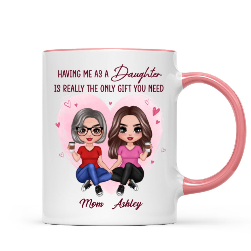 Having Me As A Daughter Only Gift You Need Doll Women Sitting Gift For Mom Personalized Mug