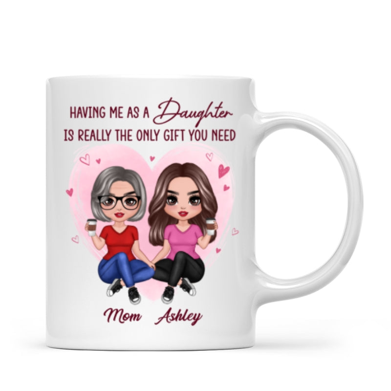 Having Me As A Daughter Only Gift You Need Doll Women Sitting Gift For Mom Personalized Mug