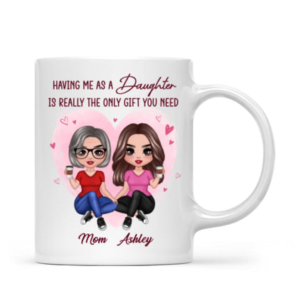 Having Me As A Daughter Only Gift You Need Doll Women Sitting Gift For Mom Personalized Mug