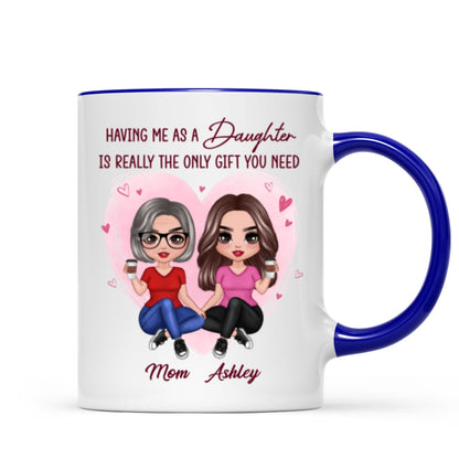 Having Me As A Daughter Only Gift You Need Doll Women Sitting Gift For Mom Personalized Mug