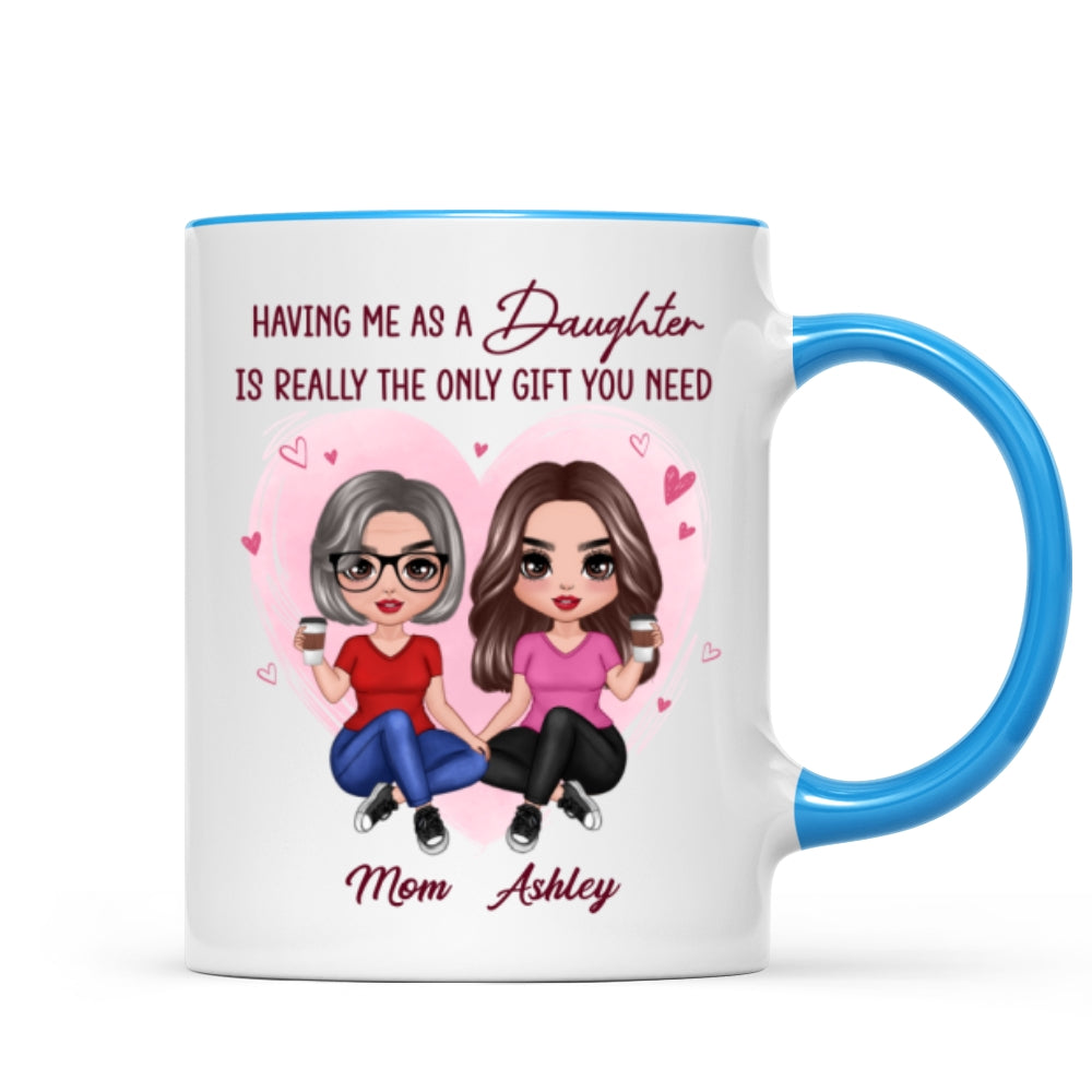 Having Me As A Daughter Only Gift You Need Doll Women Sitting Gift For Mom Personalized Mug