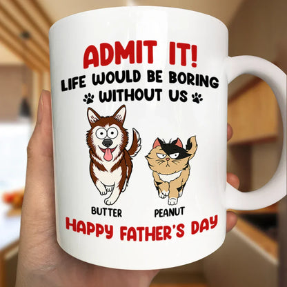 Admit It Life Would Be Boring Without Me Funny Pet - Personalized Mug