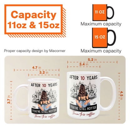 After 10 Years You're Still Hotter Than This Coffee - Personalized Mug - Anniversary Gifts For Her, Wife, Girlfriend
