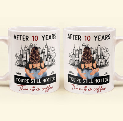 After 10 Years You're Still Hotter Than This Coffee - Personalized Mug - Anniversary Gifts For Her, Wife, Girlfriend