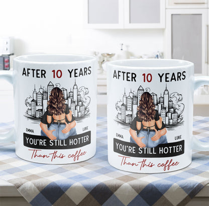 After 10 Years You're Still Hotter Than This Coffee - Personalized Mug - Anniversary Gifts For Her, Wife, Girlfriend