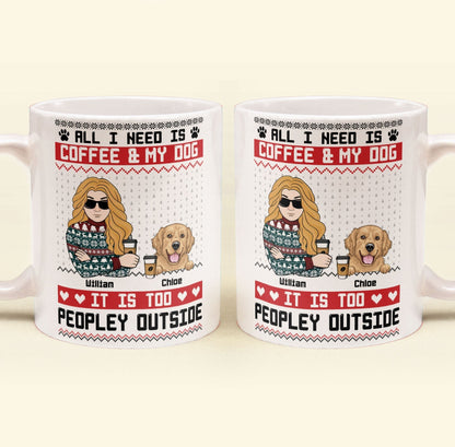 All I Need Is Coffee & My Dog It Is Too Peopley Outside - Personalized Mug