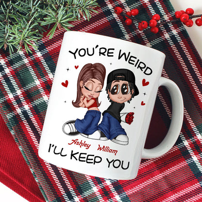 You're Weird I'll Keep You Funny Gift For Her Gift For Him Personalized Mug