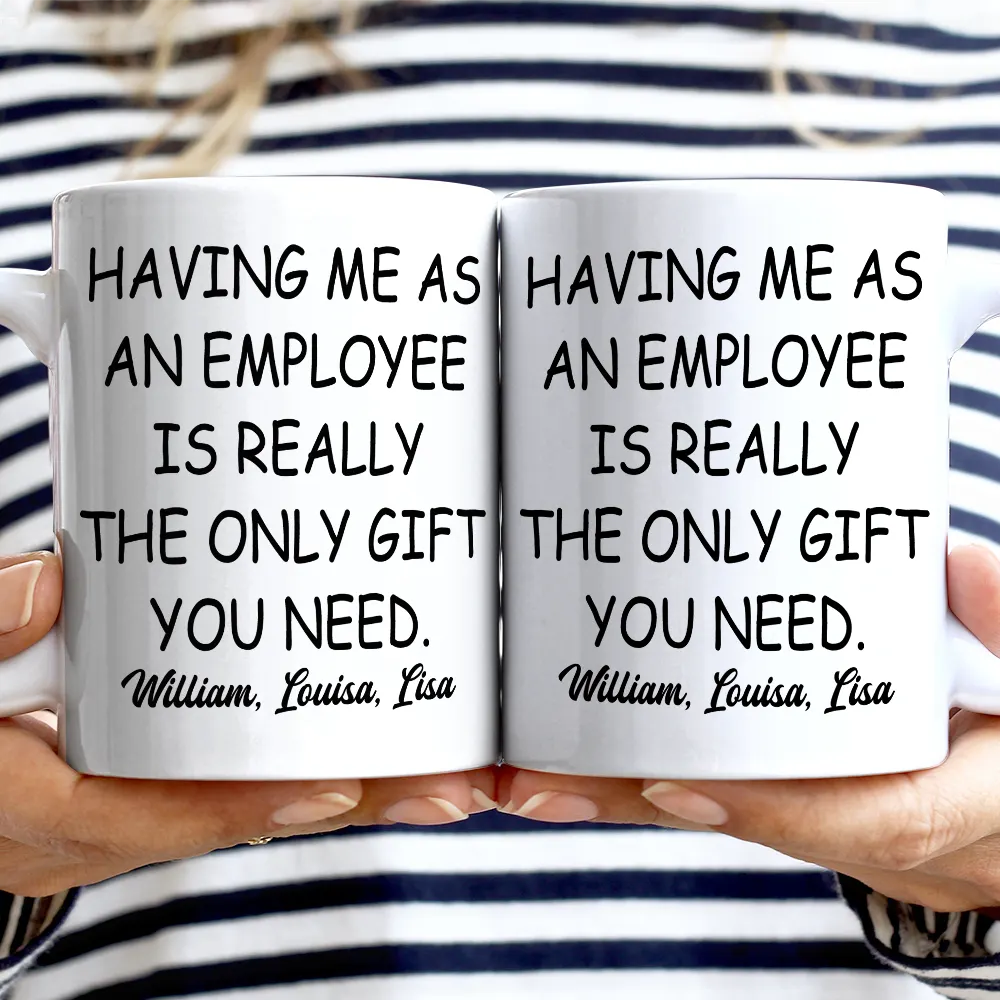 Having Us As Employees Is Really The Only Gift You Need - Personalized Mug