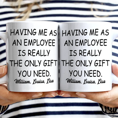 Having Us As Employees Is Really The Only Gift You Need - Personalized Mug