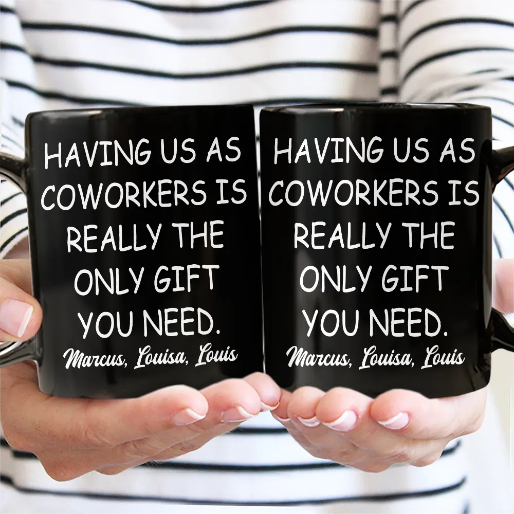 Having Us As Employees Is Really The Only Gift You Need - Personalized Mug