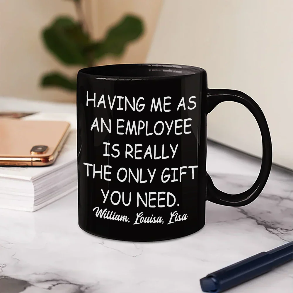 Having Us As Employees Is Really The Only Gift You Need - Personalized Mug
