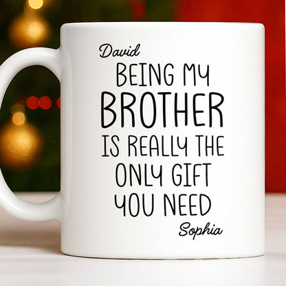 Being My Brother Is Really The Only Gift You Need - Personalized Custom Coffee Mug - BRT001_MG