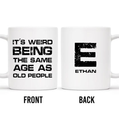 Weird Being The Same Age As Old People Mug - Personalized Custom Coffee Mug - BST129_MG