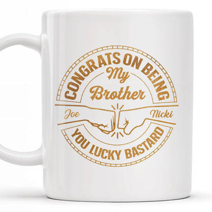 Congrats On Being My Brother You Lucky Bastard Handshake Design - Personalized Custom Coffee Mug - BST144_MG