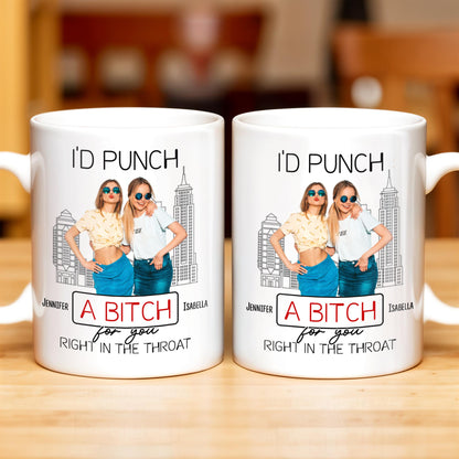 I'd Punch A B*tch for You Right in the Throat, Best Friends Design - Personalized Custom Coffee Mug - BST147_MG