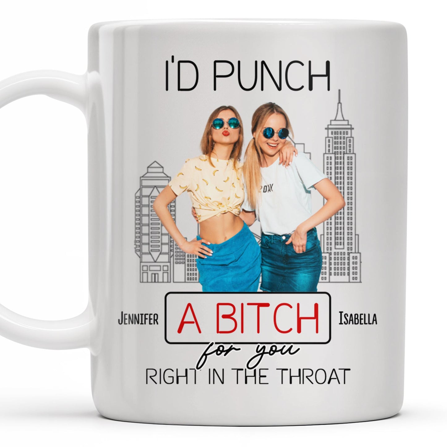 I'd Punch A B*tch for You Right in the Throat, Best Friends Design - Personalized Custom Coffee Mug - BST147_MG