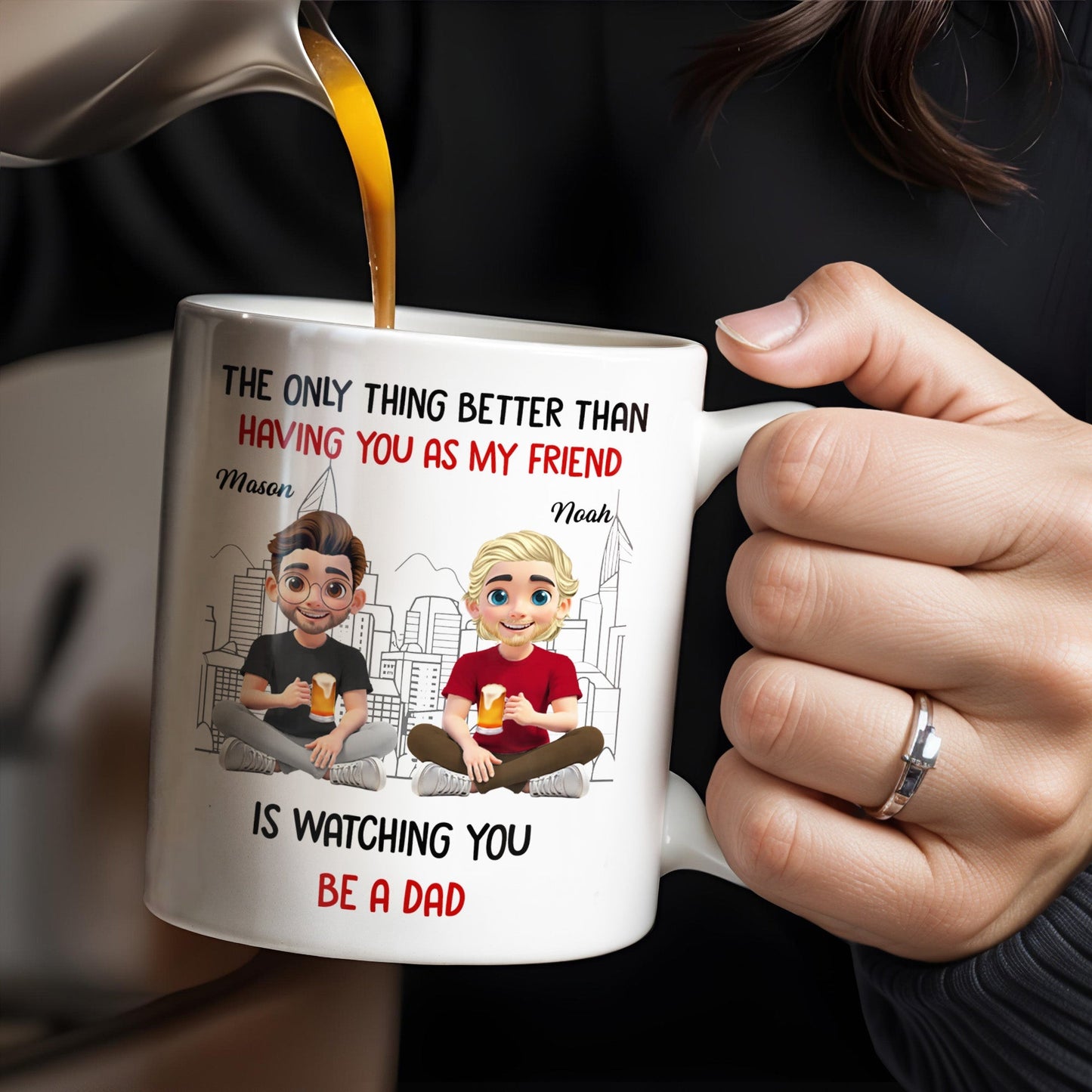 The Only Thing Better Than Having You As My Friend Is Watching You Be A Dad, Friends And Coffee Mugs - Personalized Custom Coffee Mug - BST171_MG