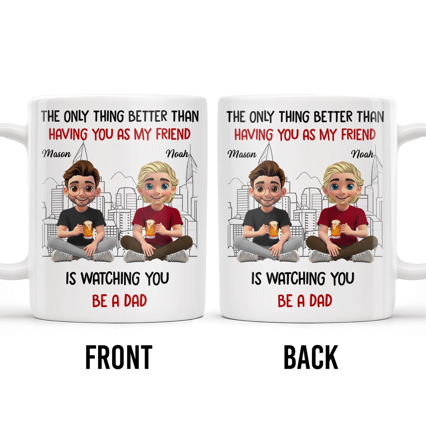 The Only Thing Better Than Having You As My Friend Is Watching You Be A Dad, Friends And Coffee Mugs - Personalized Custom Coffee Mug - BST171_MG