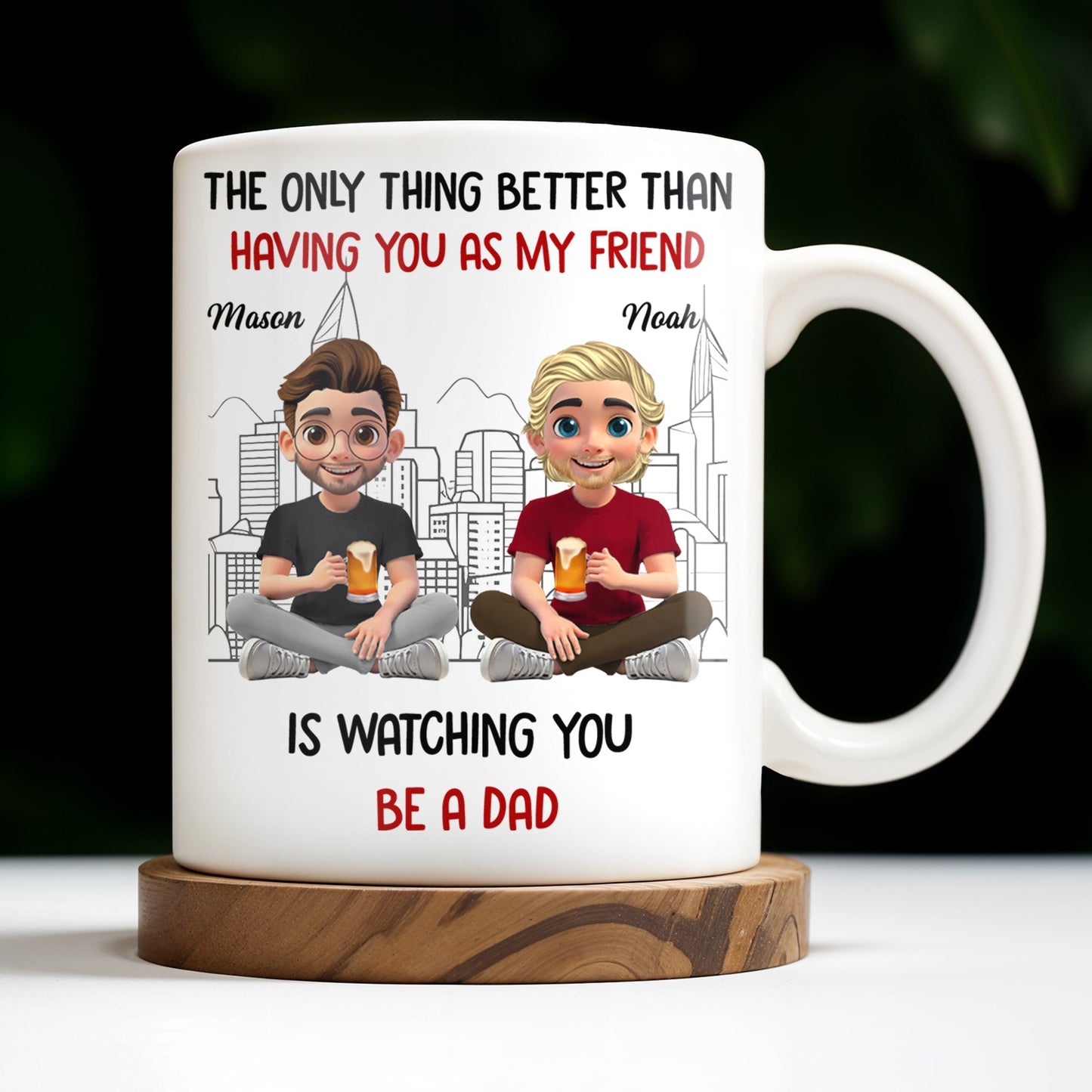 The Only Thing Better Than Having You As My Friend Is Watching You Be A Dad, Friends And Coffee Mugs - Personalized Custom Coffee Mug - BST171_MG