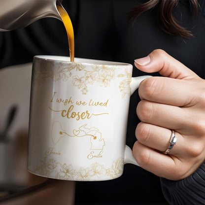 I Wish We Lived Closer With Flowers And Map Design - Personalized Custom Coffee Mug - BST181_MG
