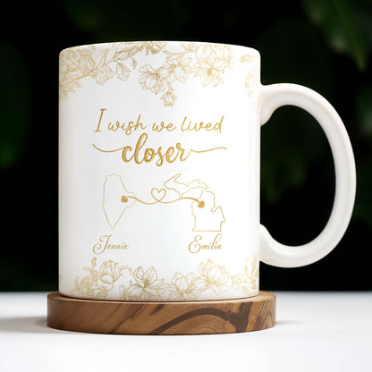 I Wish We Lived Closer With Flowers And Map Design - Personalized Custom Coffee Mug - BST181_MG
