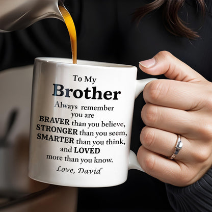 To My Brother, Always Remember You Are Braver, Stronger, Smarter - Personalized Custom Coffee Mug - BST196_MG