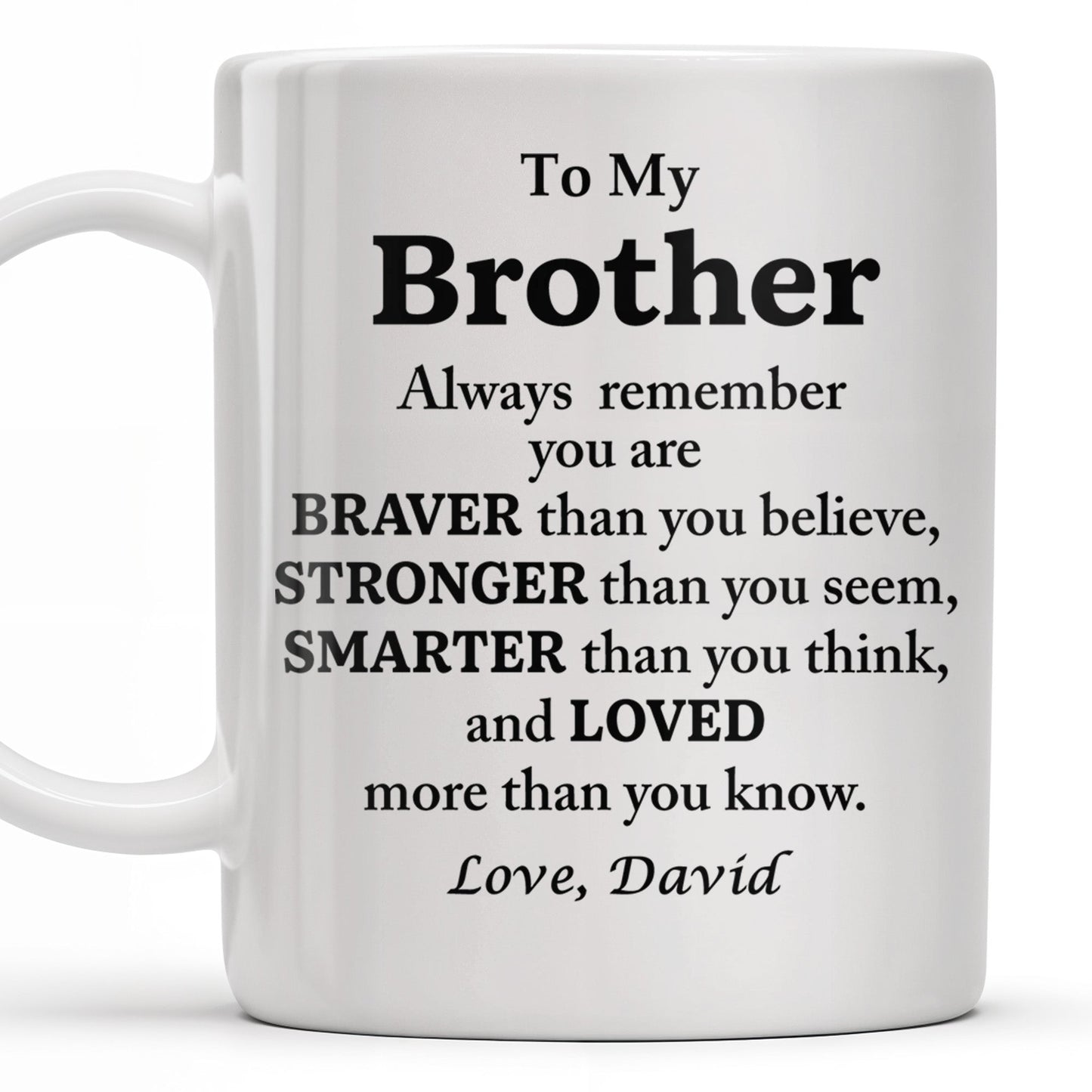 To My Brother, Always Remember You Are Braver, Stronger, Smarter - Personalized Custom Coffee Mug - BST196_MG