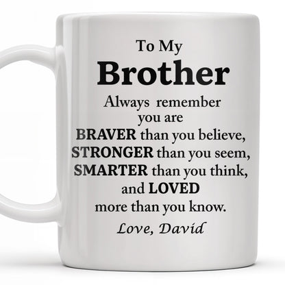 To My Brother, Always Remember You Are Braver, Stronger, Smarter - Personalized Custom Coffee Mug - BST196_MG