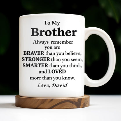 To My Brother, Always Remember You Are Braver, Stronger, Smarter - Personalized Custom Coffee Mug - BST196_MG