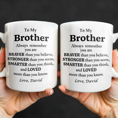 To My Brother, Always Remember You Are Braver, Stronger, Smarter - Personalized Custom Coffee Mug - BST196_MG