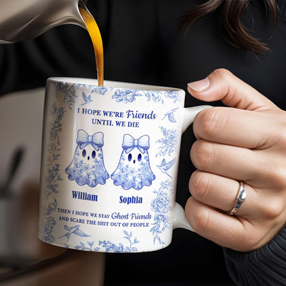 I Hope We're Friends Until We Die With Ghosts And Flowers - Personalized Custom Coffee Mug - BST197_MG